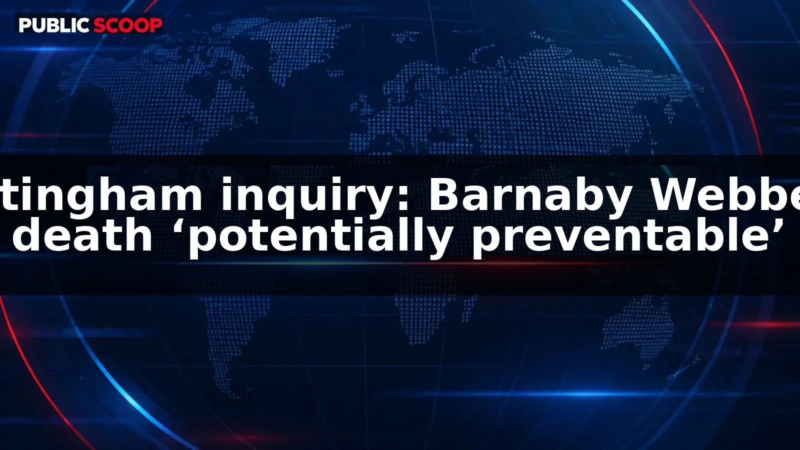Nottingham inquiry hears Barnaby Webber’s death was ‘potentially preventable’