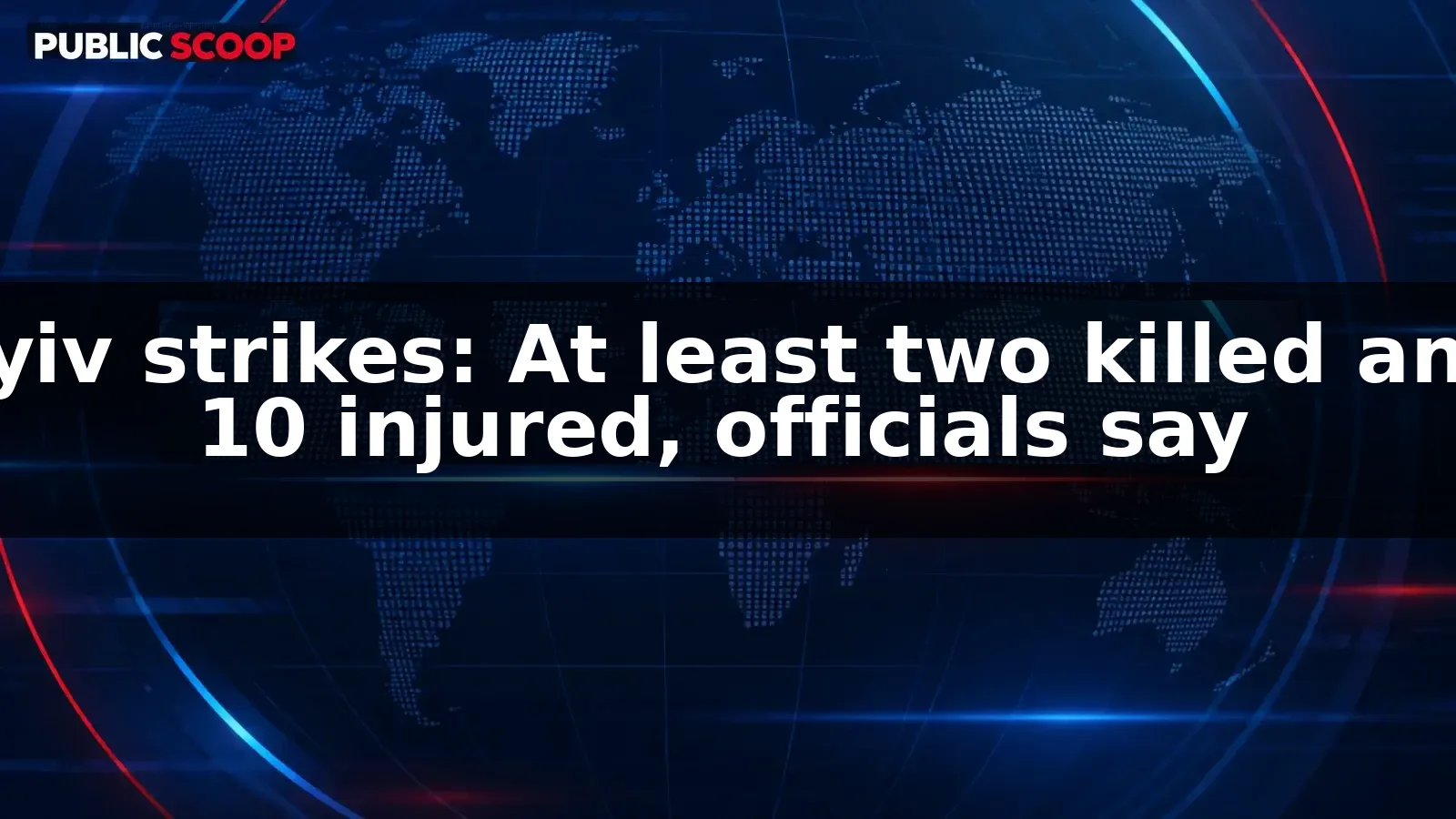 At least two killed and 10 injured in Russian strikes on Kyiv, officials say