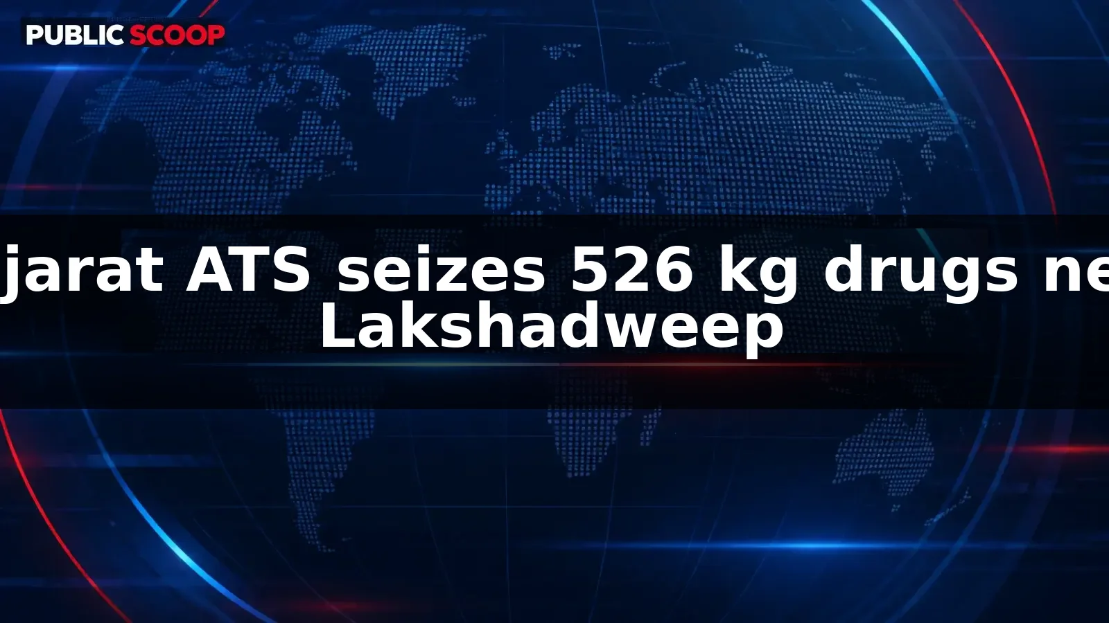 Gujarat ATS seizes 526 kg drugs near Lakshadweep