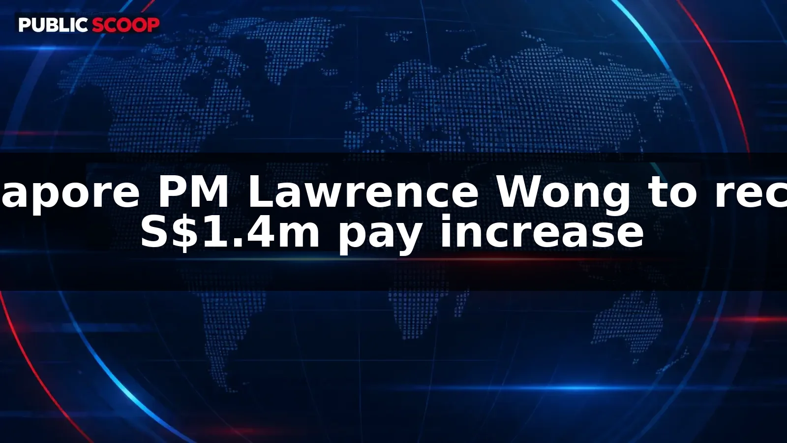 Singapore PM Lawrence Wong’s annual pay package to rise by S$1.4m