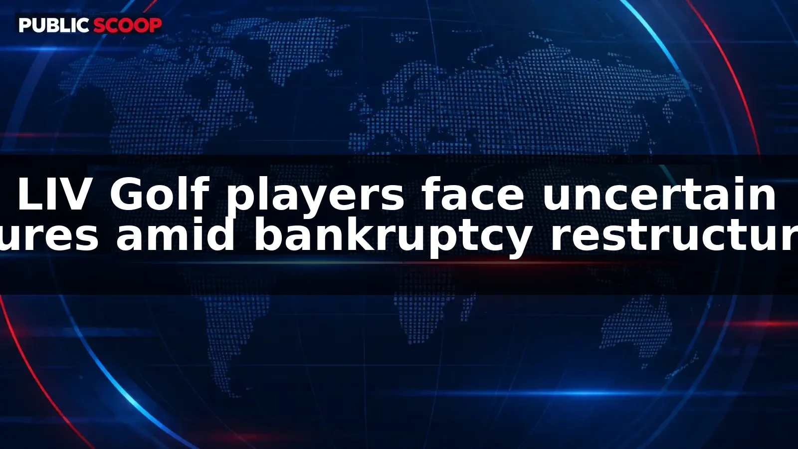 LIV Golf players face uncertain futures amid bankruptcy restructuring