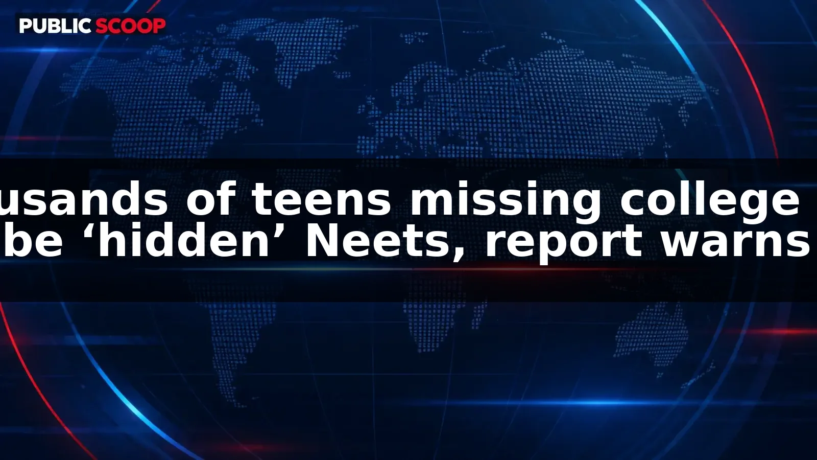 Thousands of teens missing education ‘under the radar’ of official statistics, report warns